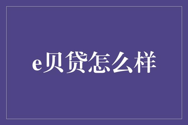 e贝贷怎么样