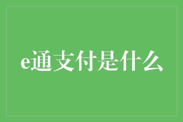 e通支付是什么