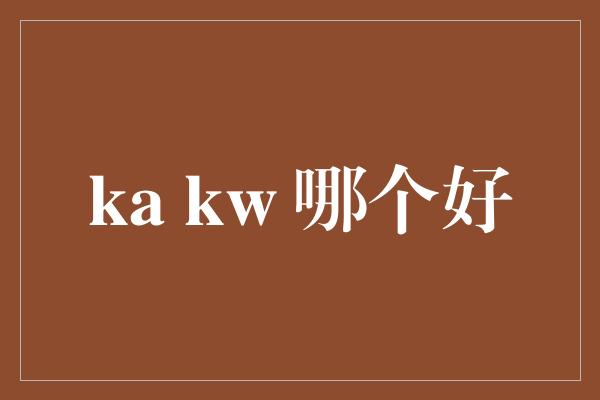 ka kw 哪个好