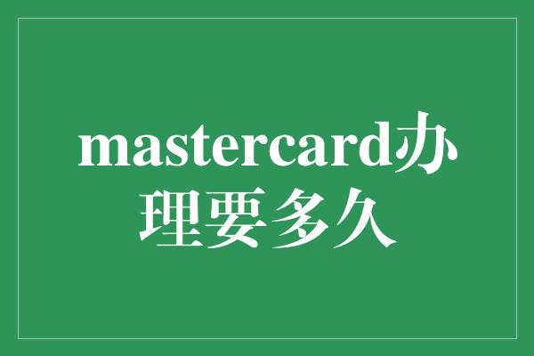 mastercard办理要多久