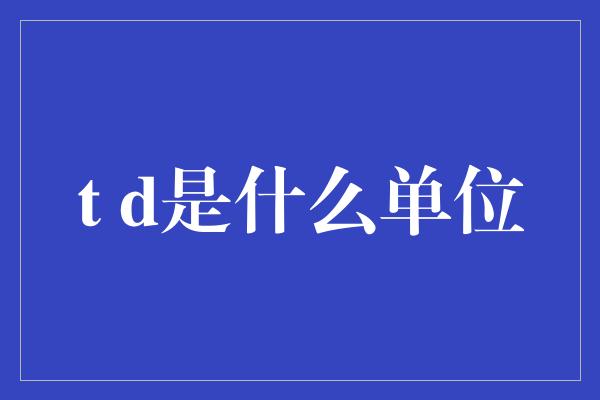 t d是什么单位