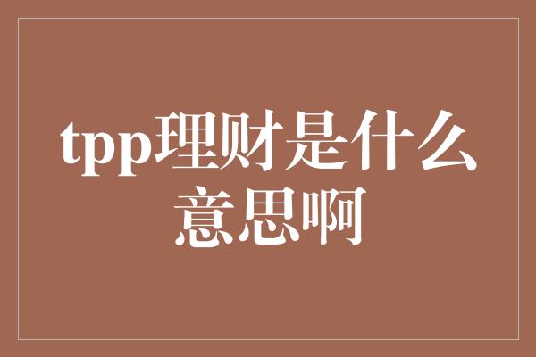 tpp理财是什么意思啊