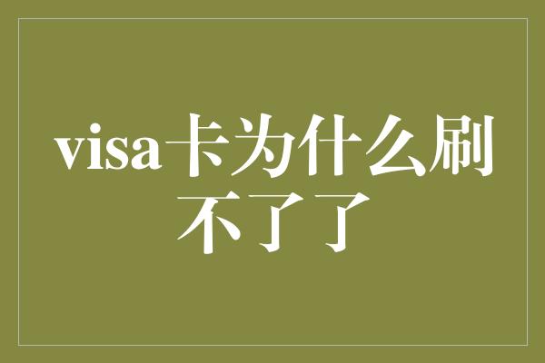 visa卡为什么刷不了了